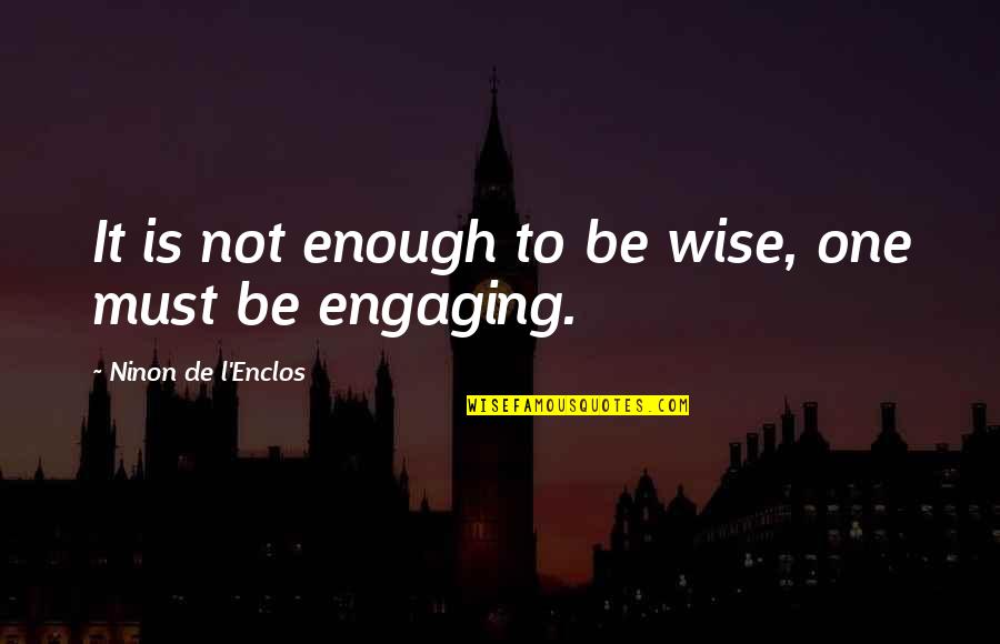 Being Wise Quotes By Ninon De L'Enclos: It is not enough to be wise, one