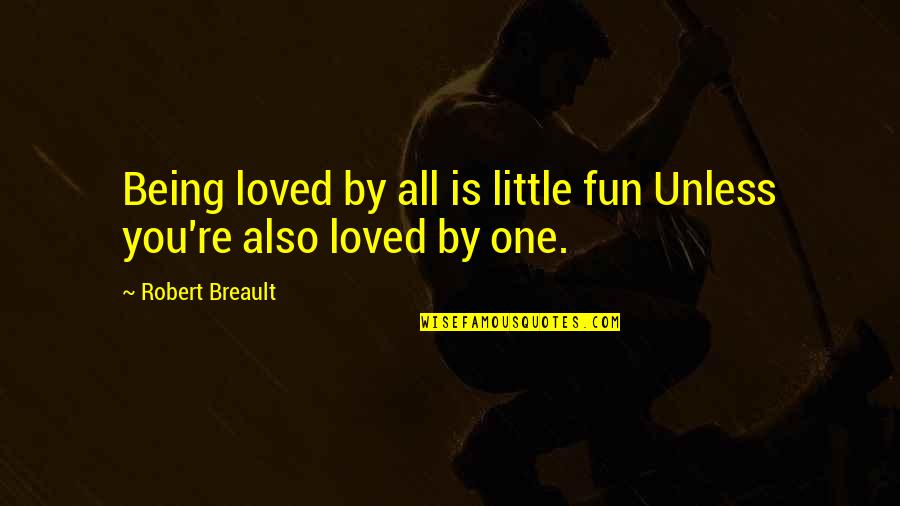 Being Wise Quotes By Robert Breault: Being loved by all is little fun Unless