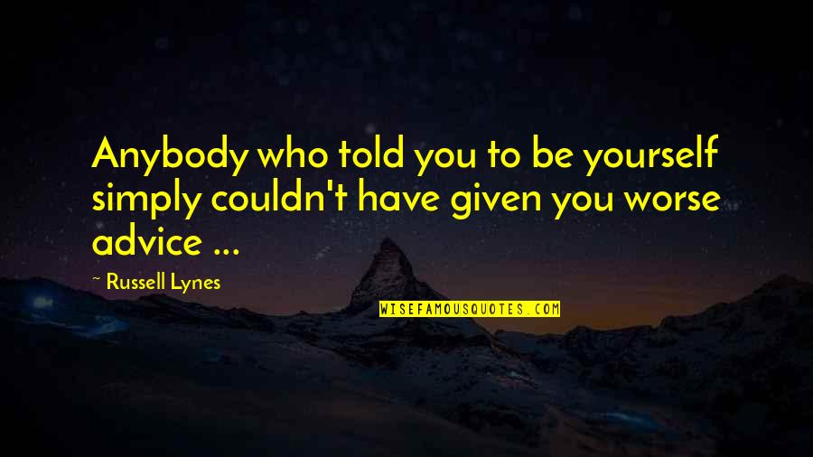Being Wise Quotes By Russell Lynes: Anybody who told you to be yourself simply