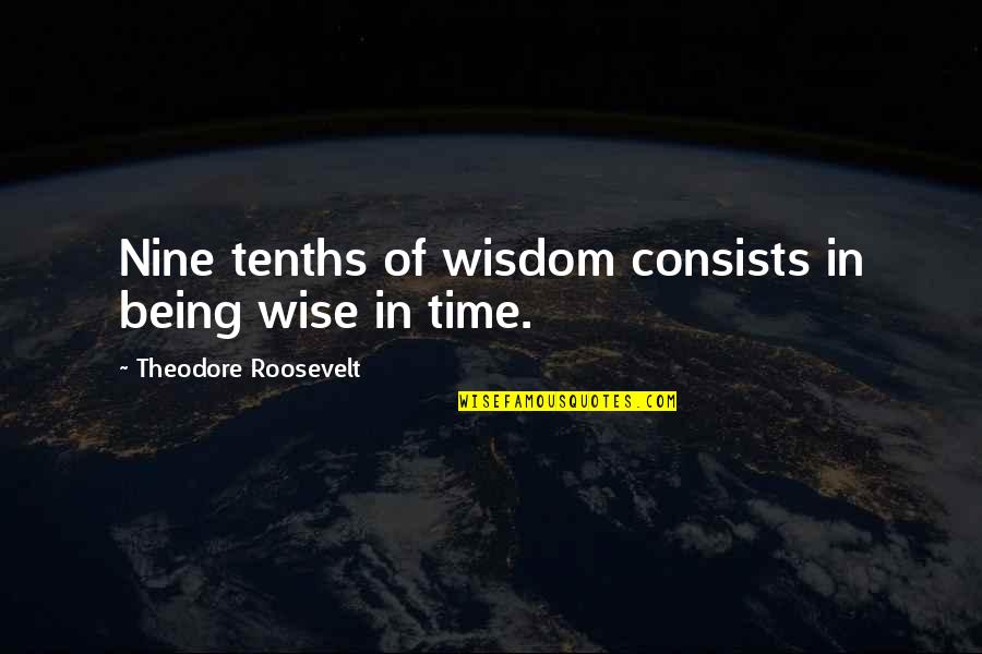 Being Wise Quotes By Theodore Roosevelt: Nine tenths of wisdom consists in being wise