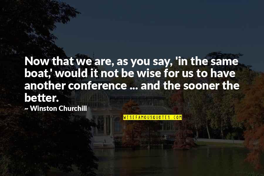 Being Wise Quotes By Winston Churchill: Now that we are, as you say, 'in