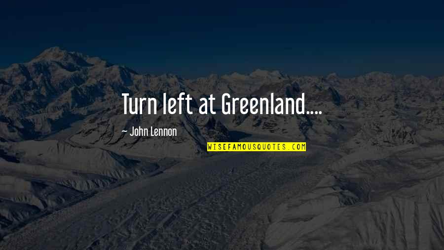 Being Wise Tumblr Quotes By John Lennon: Turn left at Greenland....