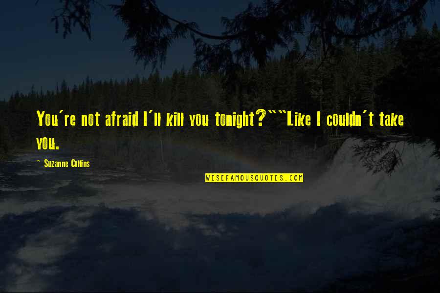 Being Wise Tumblr Quotes By Suzanne Collins: You're not afraid I'll kill you tonight?""Like I