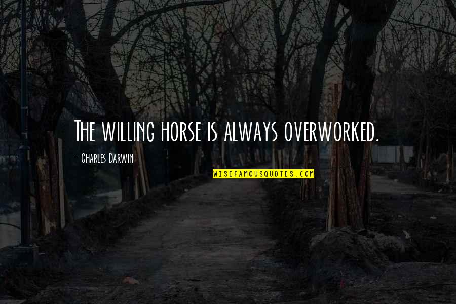Being Wishful Quotes By Charles Darwin: The willing horse is always overworked. Being Wishful Quotes By Charles Darwin: The willing horse is always overworked.