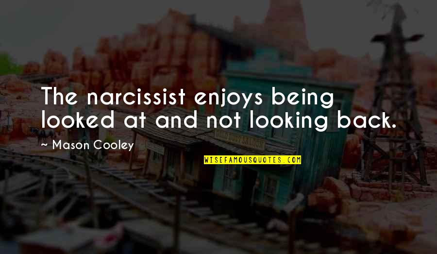 Being With A Narcissist Quotes By Mason Cooley: The narcissist enjoys being looked at and not Being With A Narcissist Quotes By Mason Cooley: The narcissist enjoys being looked at and not