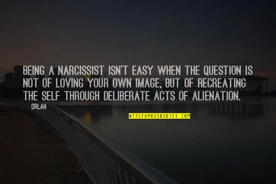 Being With A Narcissist Quotes By Orlan: Being a narcissist isn't easy when the question Being With A Narcissist Quotes By Orlan: Being a narcissist isn't easy when the question