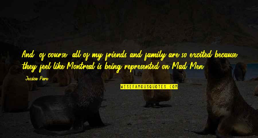 Being With Family And Friends Quotes By Jessica Pare: And, of course, all of my friends and Being With Family And Friends Quotes By Jessica Pare: And, of course, all of my friends and