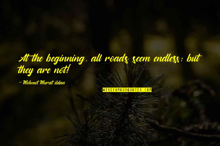 Being With Family And Friends Quotes By Mehmet Murat Ildan: At the beginning, all roads seem endless; but Being With Family And Friends Quotes By Mehmet Murat Ildan: At the beginning, all roads seem endless; but