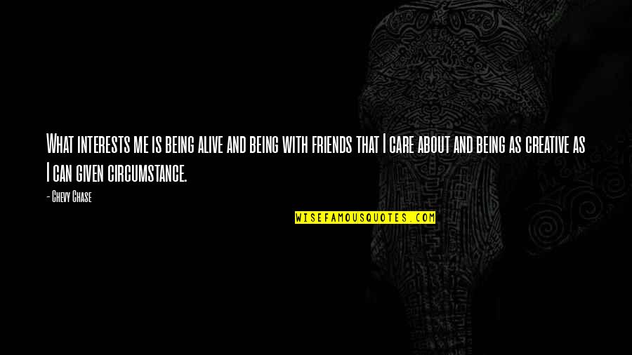 Being With Friends Quotes By Chevy Chase: What interests me is being alive and being