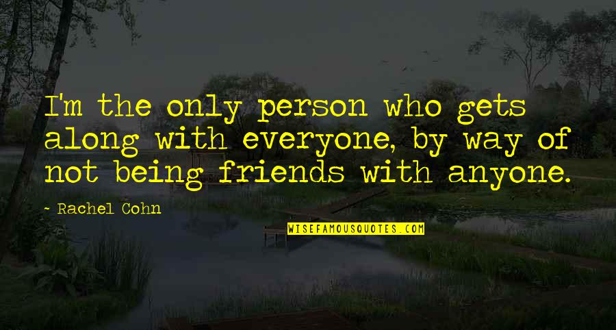 Being With Friends Quotes By Rachel Cohn: I'm the only person who gets along with