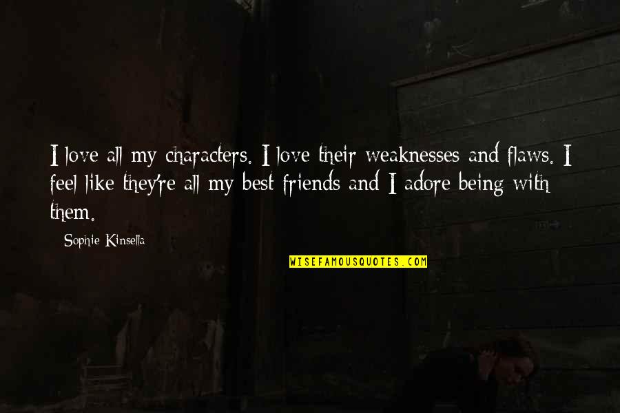 Being With Friends Quotes By Sophie Kinsella: I love all my characters. I love their