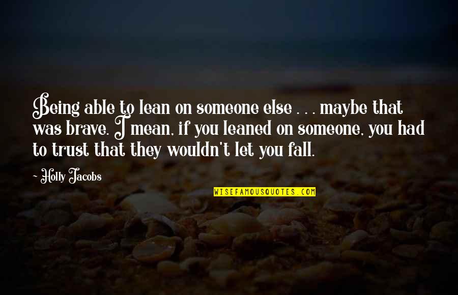 Being With Someone Else Quotes By Holly Jacobs: Being able to lean on someone else .