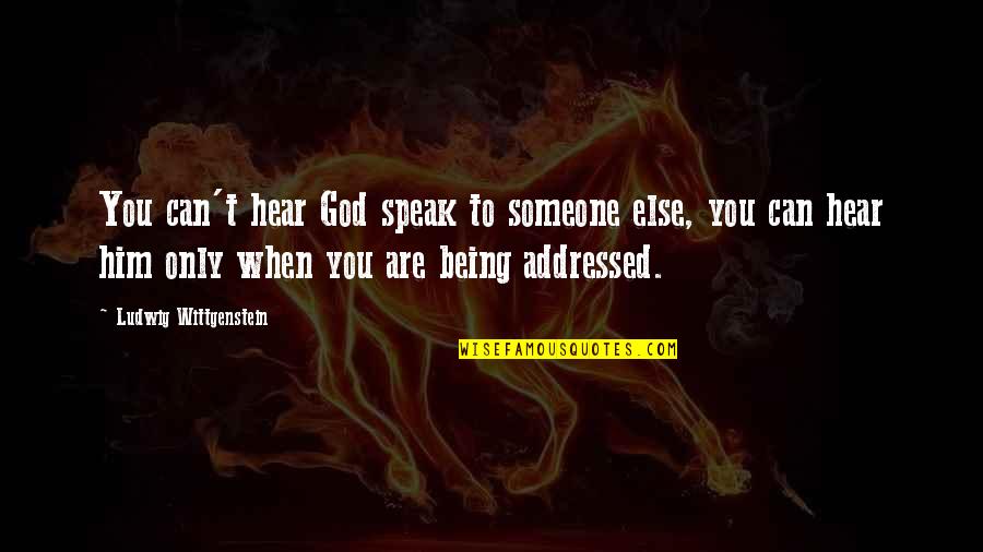 Being With Someone Else Quotes By Ludwig Wittgenstein: You can't hear God speak to someone else,