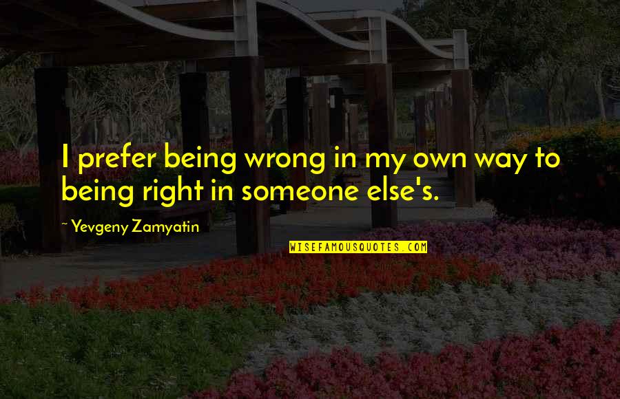 Being With Someone Else Quotes By Yevgeny Zamyatin: I prefer being wrong in my own way