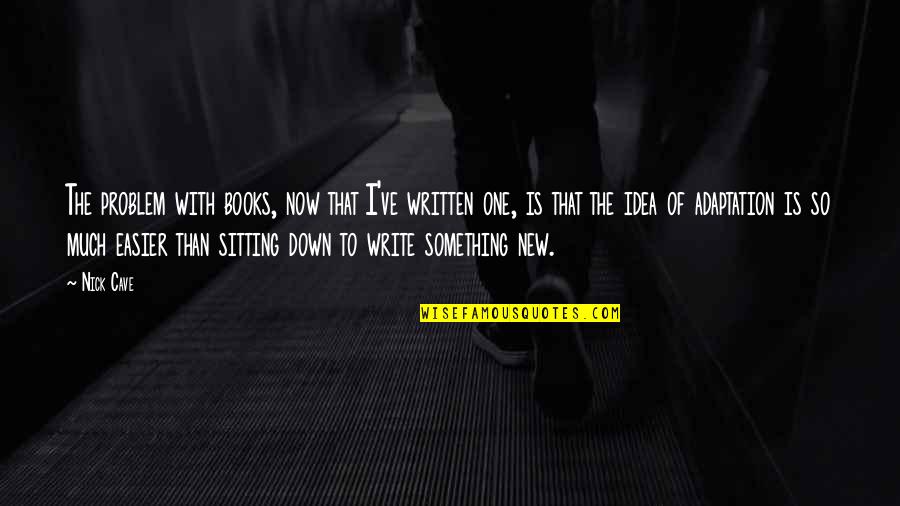 Being With Someone For A Long Time Quotes By Nick Cave: The problem with books, now that I've written