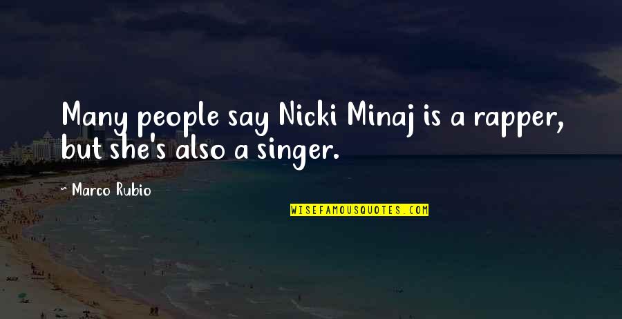 Being With Someone For A Year Quotes By Marco Rubio: Many people say Nicki Minaj is a rapper,