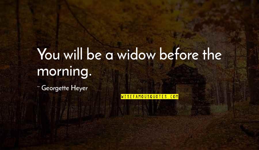 Being With Someone For Money Quotes By Georgette Heyer: You will be a widow before the morning.
