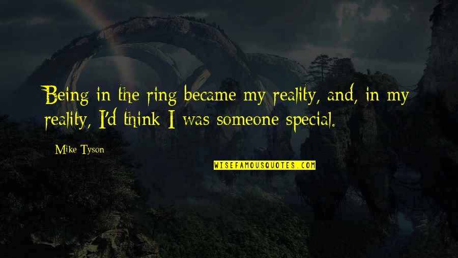 Being With Someone Special Quotes By Mike Tyson: Being in the ring became my reality, and,