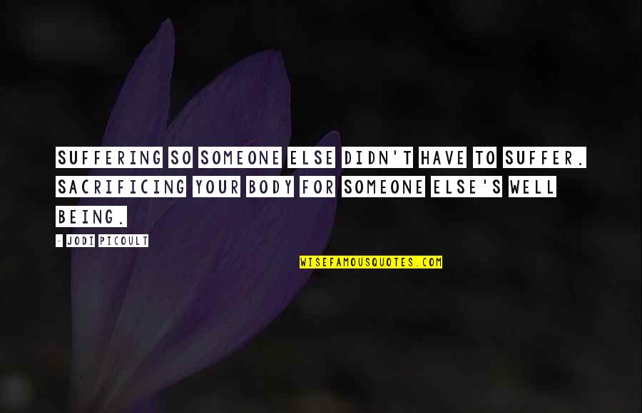 Being With Someone You Love Quotes By Jodi Picoult: Suffering so someone else didn't have to suffer. Being With Someone You Love Quotes By Jodi Picoult: Suffering so someone else didn't have to suffer.