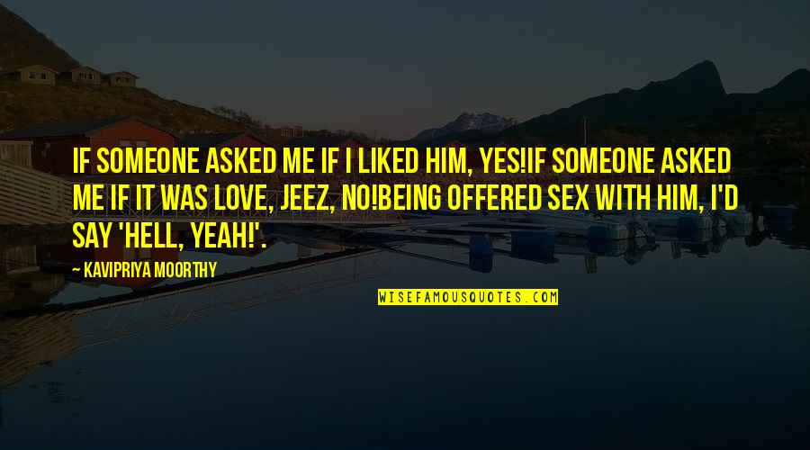Being With Someone You Love Quotes By Kavipriya Moorthy: If someone asked me if I liked him, Being With Someone You Love Quotes By Kavipriya Moorthy: If someone asked me if I liked him,