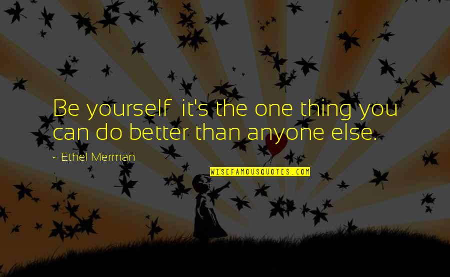 Being With The One You Love Quotes By Ethel Merman: Be yourself it's the one thing you can