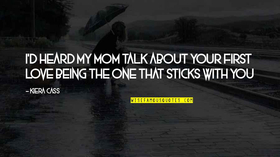 Being With The One You Love Quotes By Kiera Cass: I'd heard my mom talk about your first