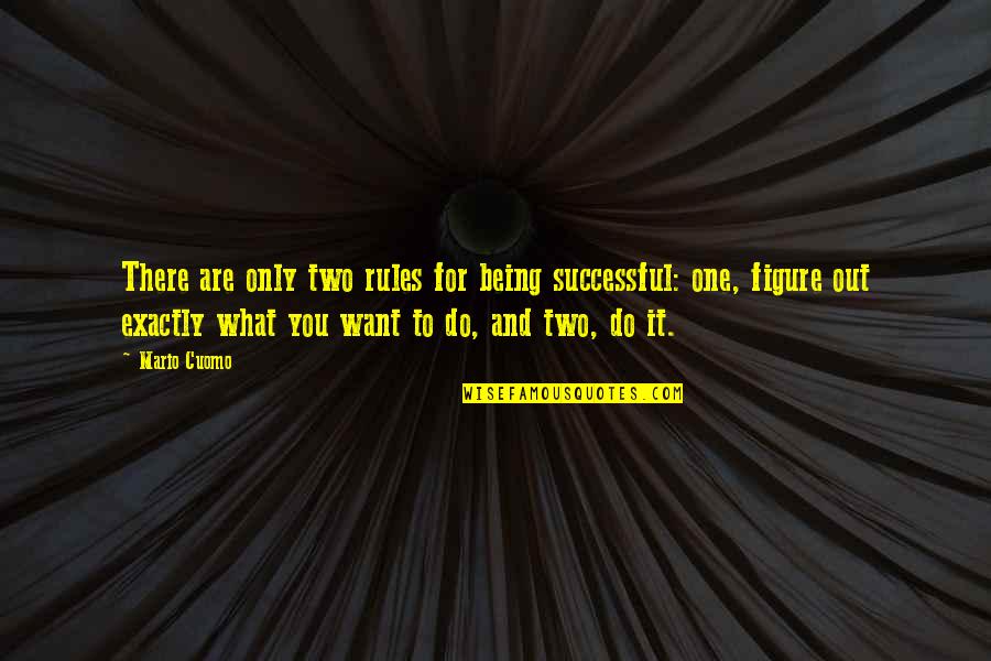 Being With The One You Want Quotes By Mario Cuomo: There are only two rules for being successful: