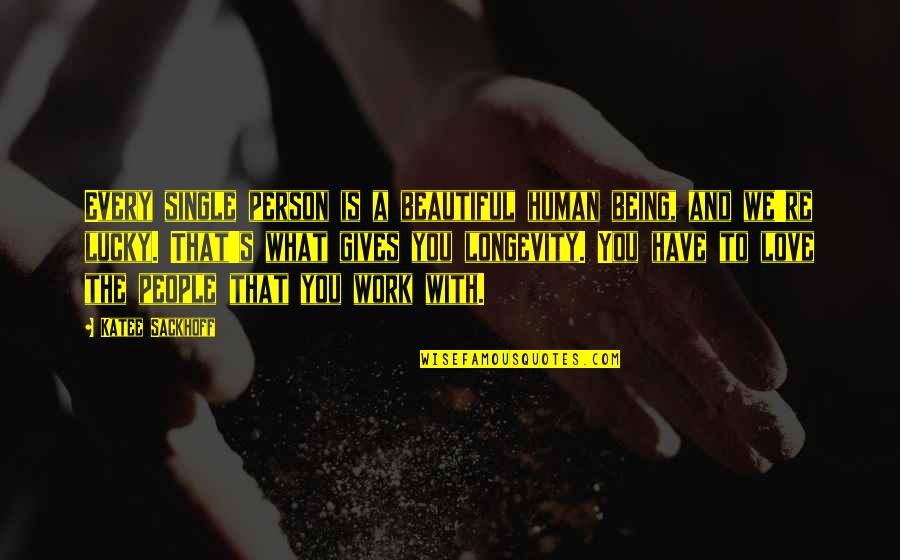 Being With The Person You Love Quotes By Katee Sackhoff: Every single person is a beautiful human being, Being With The Person You Love Quotes By Katee Sackhoff: Every single person is a beautiful human being,