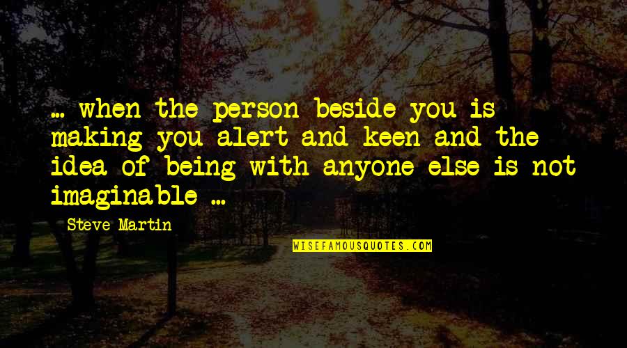 Being With The Person You Love Quotes By Steve Martin: ... when the person beside you is making Being With The Person You Love Quotes By Steve Martin: ... when the person beside you is making