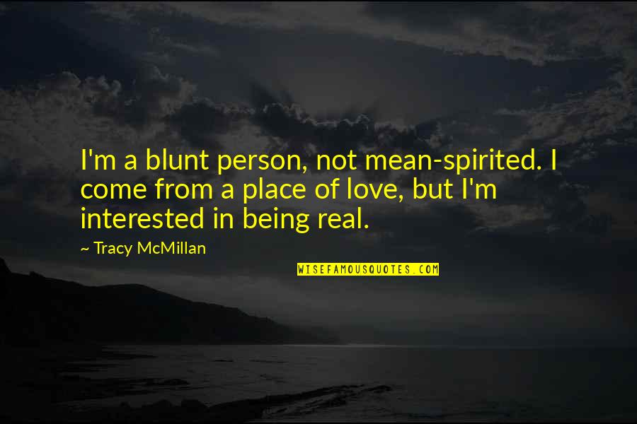 Being With The Person You Love Quotes By Tracy McMillan: I'm a blunt person, not mean-spirited. I come Being With The Person You Love Quotes By Tracy McMillan: I'm a blunt person, not mean-spirited. I come