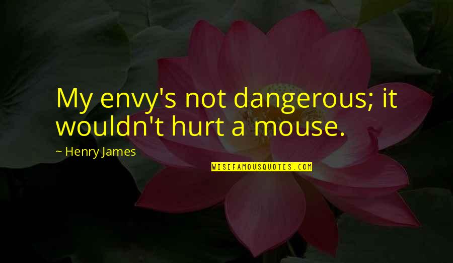 Being With The Wrong Girl Quotes By Henry James: My envy's not dangerous; it wouldn't hurt a