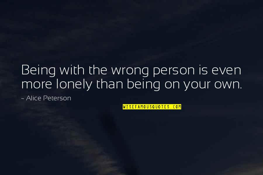 Being With The Wrong Person Quotes By Alice Peterson: Being with the wrong person is even more