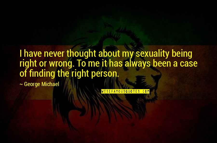 Being With The Wrong Person Quotes By George Michael: I have never thought about my sexuality being