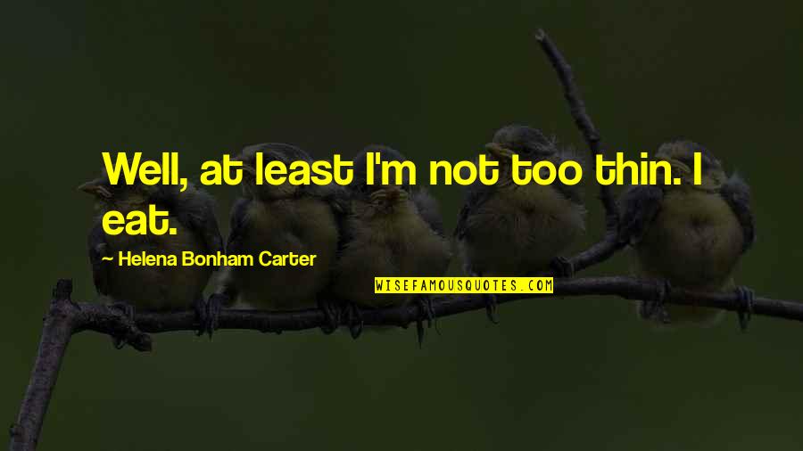 Being With The Wrong Person Quotes By Helena Bonham Carter: Well, at least I'm not too thin. I