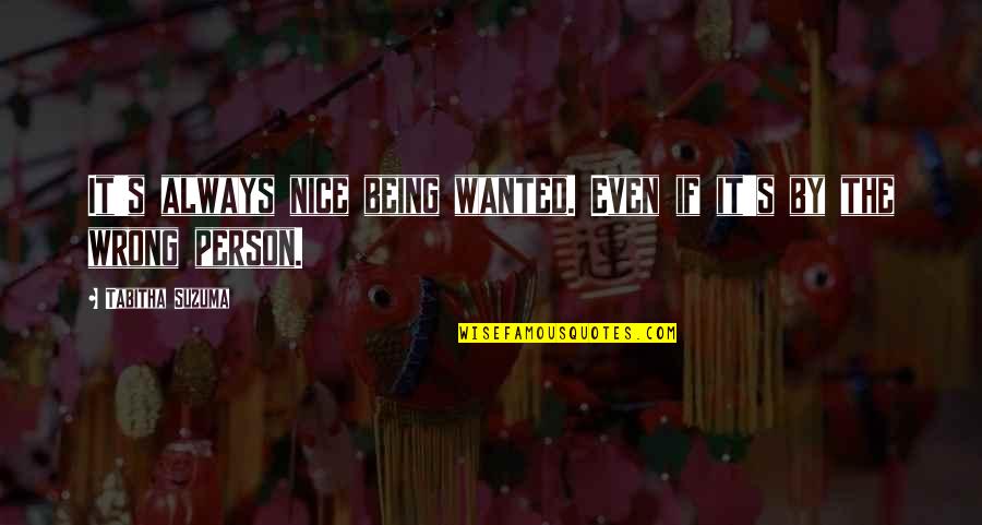 Being With The Wrong Person Quotes By Tabitha Suzuma: It's always nice being wanted. Even if it's