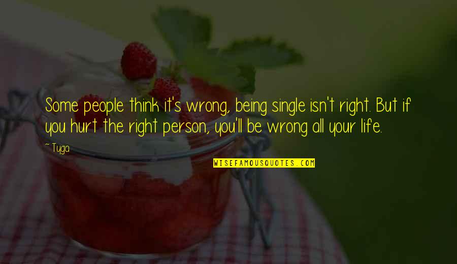 Being With The Wrong Person Quotes By Tyga: Some people think it's wrong, being single isn't