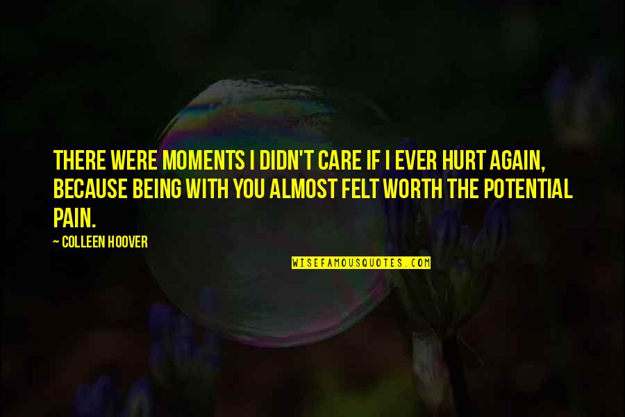 Being With You Again Quotes By Colleen Hoover: There were moments I didn't care if I