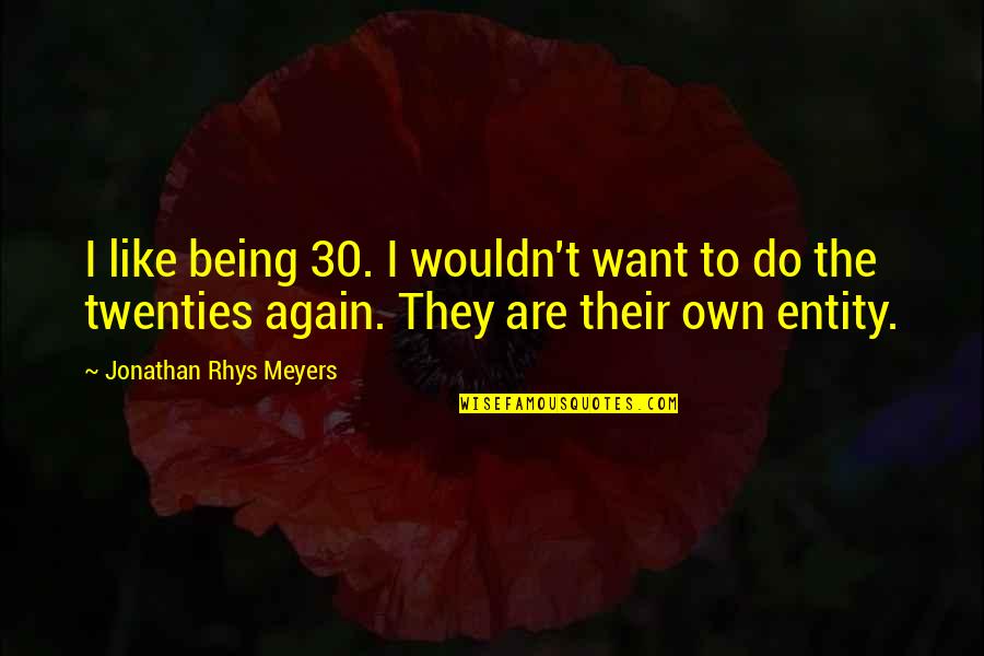 Being With You Again Quotes By Jonathan Rhys Meyers: I like being 30. I wouldn't want to