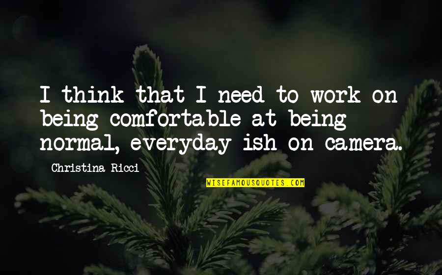 Being With You Everyday Quotes By Christina Ricci: I think that I need to work on