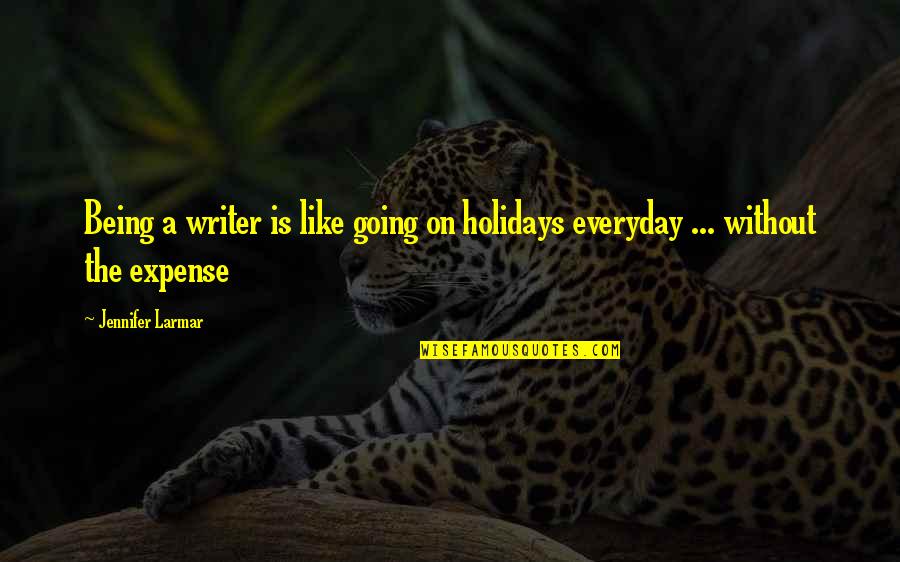 Being With You Everyday Quotes By Jennifer Larmar: Being a writer is like going on holidays