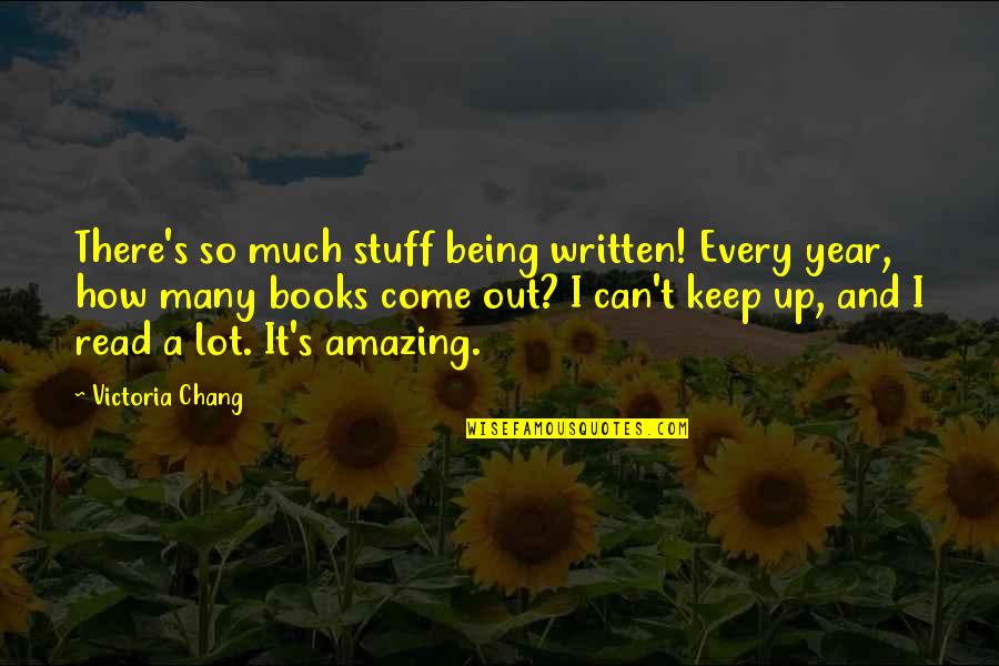 Being With You Is Amazing Quotes By Victoria Chang: There's so much stuff being written! Every year,