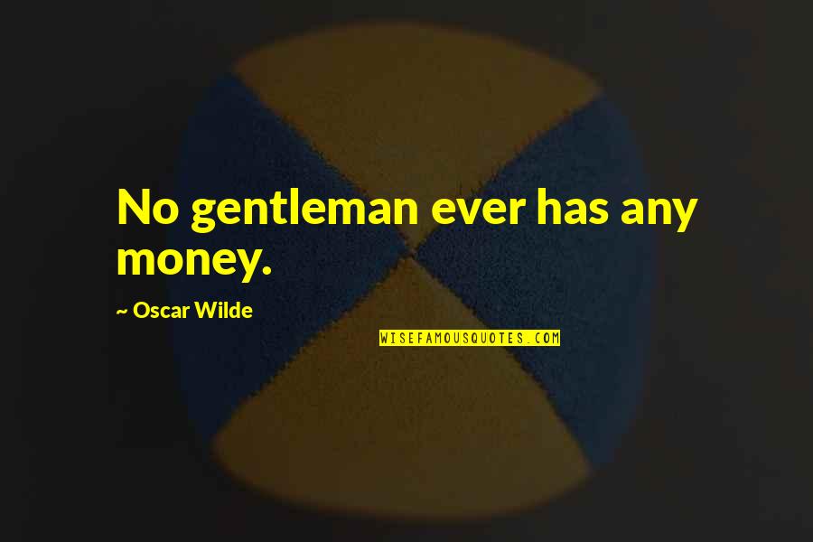 Being With You Tonight Quotes By Oscar Wilde: No gentleman ever has any money.