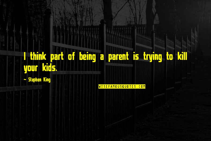 Being With Your Family Quotes By Stephen King: I think part of being a parent is