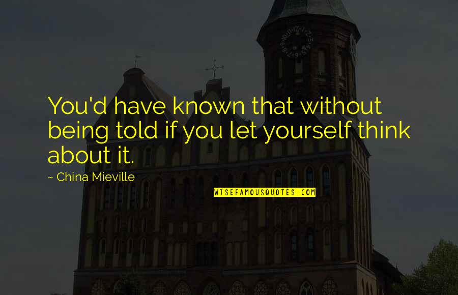 Being Without You Quotes By China Mieville: You'd have known that without being told if