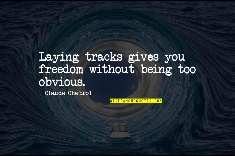 Being Without You Quotes By Claude Chabrol: Laying tracks gives you freedom without being too