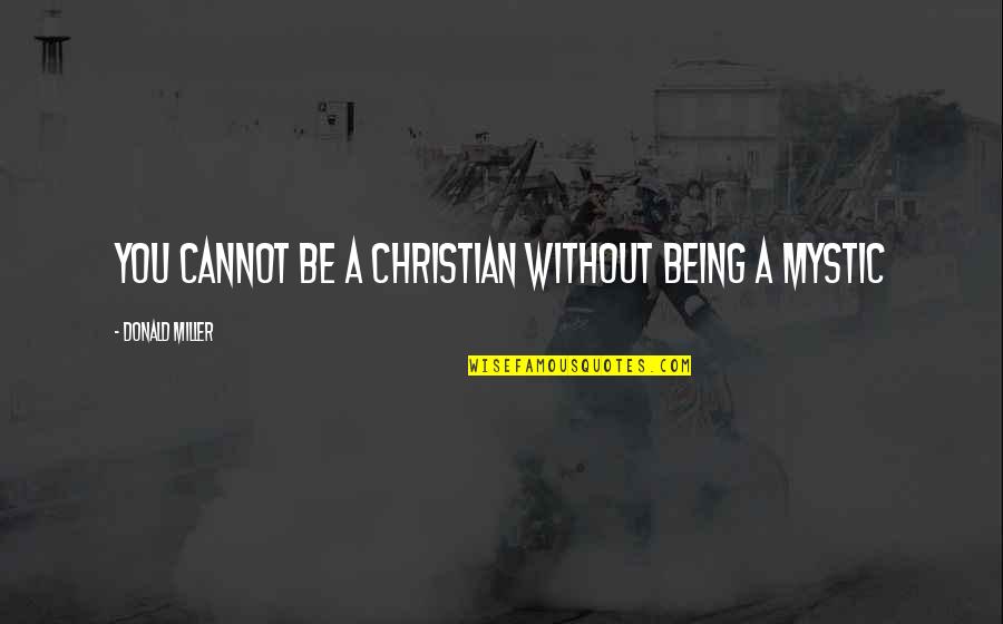 Being Without You Quotes By Donald Miller: You cannot be a Christian without being a