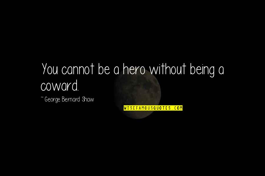 Being Without You Quotes By George Bernard Shaw: You cannot be a hero without being a