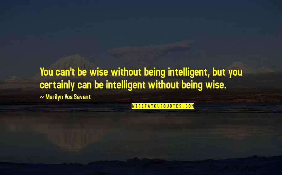 Being Without You Quotes By Marilyn Vos Savant: You can't be wise without being intelligent, but