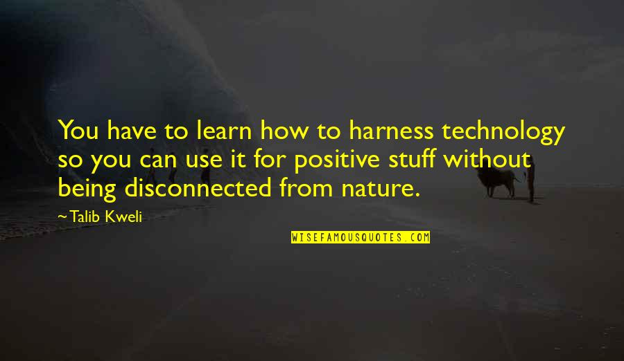 Being Without You Quotes By Talib Kweli: You have to learn how to harness technology