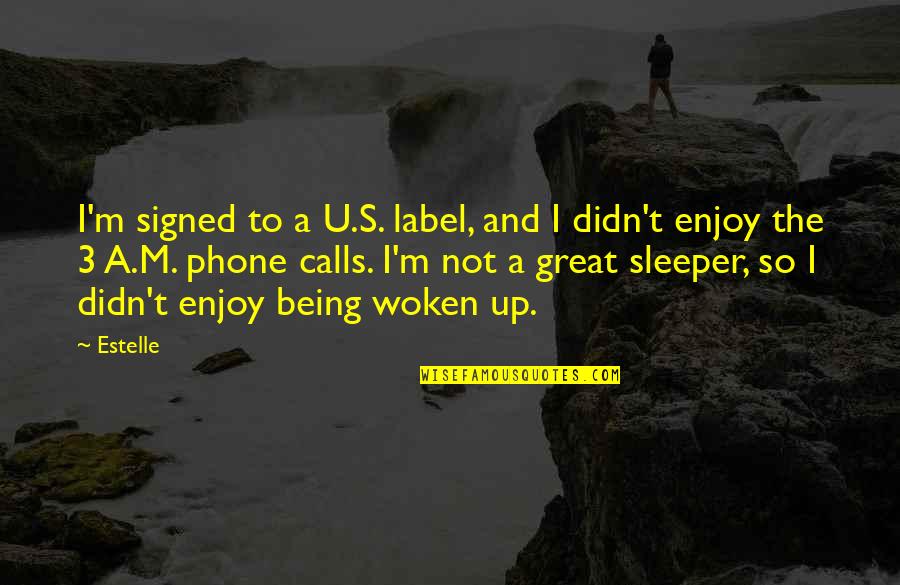 Being Woken Up Quotes By Estelle: I'm signed to a U.S. label, and I